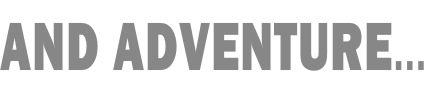 AND ADVENTURE…
